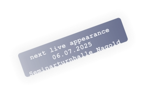 next live appearance 06.07.2025Seminarturnhalle Nagold
